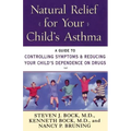 Natural Relief for Your Child's Asthma: A Guide to Controlling Symptoms & Reducing Your Child's Dependence on Drugs