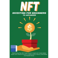 NFT Investing for Beginners to Advanced, Make Money; Buy, Sell, Trade, Invest in Crypto Art, Create Digital Assets, Earn Passive income in Cryptocurre