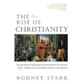 The Rise of Christianity: How the Obscure, Marginal Jesus Movement Became the Dominant Religious Force in the Western World in a Few Centuries