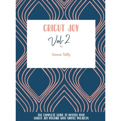 Cricut Joy: The Complete Guide To Master Your Cricut Joy Machine With Simple Projects