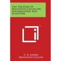The Treatises of Benvenuto Cellini on Goldsmithing and Sculpture