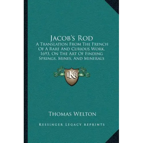 Jacob's Rod: A Translation From The French Of A Rare And Curious Work, 1693, On The Art Of Finding Springs, Mines, And Minerals (1870)