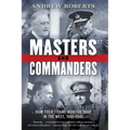 Masters and Commanders: How Four Titans Won the War in the West, 1941-1945