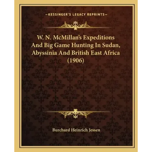 W. N. McMillan's Expeditions And Big Game Hunting In Sudan, Abyssinia And British East Africa (1906)
