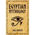 Egyptian Mythology: Tales of Egyptian Gods, Goddesses, Pharaohs, & the Legacy of Ancient Egypt