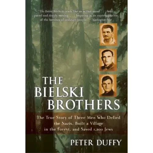 The Bielski Brothers: The True Story of Three Men Who Defied the Nazis, Built a Village in the Forest, and Saved 1,200 Jews
