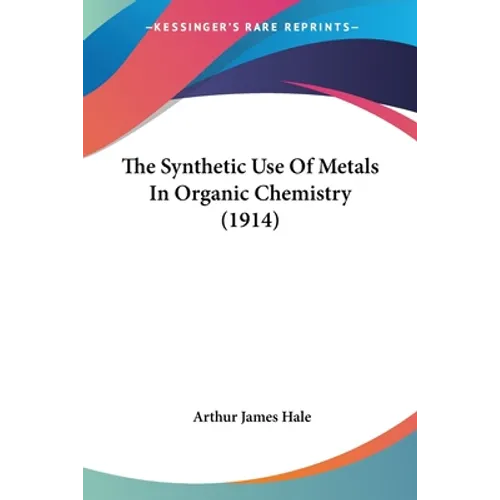 The Synthetic Use Of Metals In Organic Chemistry (1914)