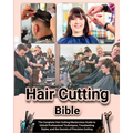 Hair Cutting Bible: The Complete Hair Cutting Masterclass Guide to Unlock Professional Techniques, Trendsetting Styles, and the Secrets of