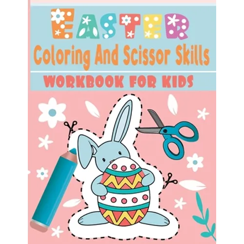Easter coloring and scissor skills workbook for kids: A Fun Cutting Practice Activity Book for Toddlers and Kids ages 3-5... 112 page of fun Easter..