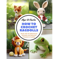 How to Crochet Ragdolls: Book with 30 Whimsical Animals and Beloved Friends to Cuddle