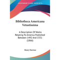 Bibliotheca Americana Vetustissima: A Description Of Works Relating To America Published Between 1492 And 1551 (1866)
